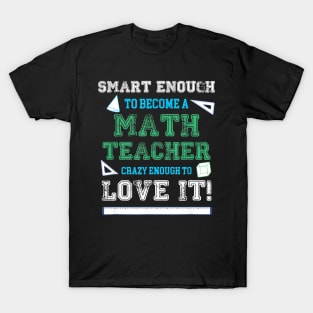 Smart Enough To Become A Math Teacher Crazy To Love It T-Shirt